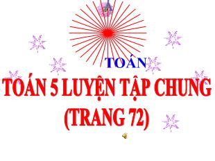 Bài giảng Toán Lớp 5 - Bài: Luyện tập chung (Trang 72)