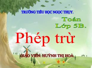 Bài giảng Toán Lớp 5 - Bài: Phép trừ - Huỳnh Thị Hòa