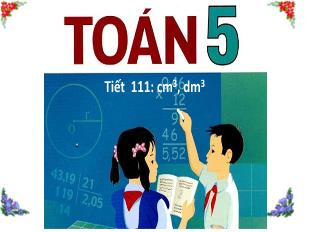 Bài giảng Toán Lớp 5 - Tiết 111: cm3, dm3