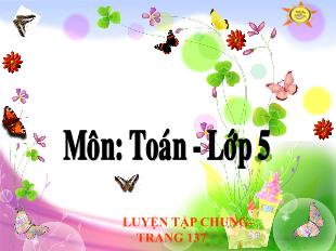 Bài giảng Toán Lớp 5 - Tiết 129: Luyện tập chung trang 137