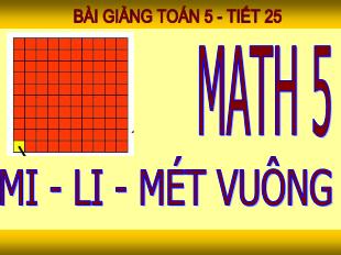 Bài giảng Toán Lớp 5 - Tiết 26: Mi-li-mét vuông. Bảng đơn vị đo diện tích