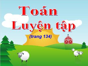 Bài giảng Toán Lớp 5 - Tuần 25: Luyện tập (Trang 134)