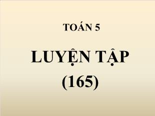 Bài giảng Toán Lớp 5 - Tuần 32: Luyện tập trang 165