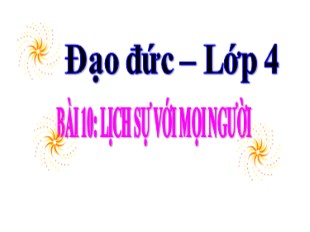 Bài giảng Đạo đức Lớp 4 - Bài 10: Lịch sự với mọi người