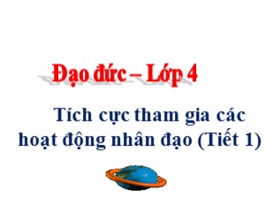 Bài giảng Đạo đức Lớp 4 - Bài 12: Tích cực tham gia các hoạt động nhân đạo (Tiết 1)