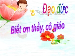 Bài giảng Đạo đức Lớp 4 - Tuần 14: Biết ơn thầy, cô giáo