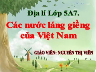 Bài giảng Địa lý Lớp 5 - Tuần 21: Các nước láng giềng của Việt Nam - Nguyễn Thị Viên