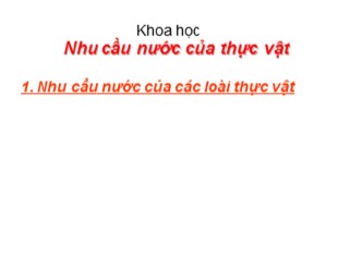 Bài giảng Khoa học Lớp 4 - Bài: Nhu cầu nước của thực vật