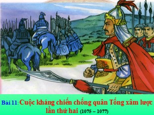 Bài giảng Lịch sử Lớp 4 - Bài 11: Cuộc kháng chiến chống quân Tống xâm lược lần thứ hai (1075 – 1077)