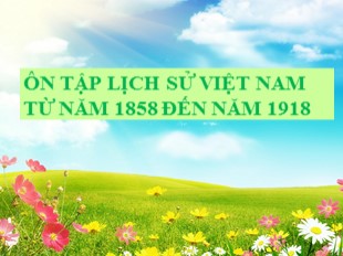 Bài giảng Lịch sử Lớp 5 - Bài 11: Ôn tập lịch sử Việt Nam từ năm 1858 đến năm 1918