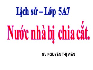 Bài giảng Lịch sử Lớp 5 - Tuần 21: Nước nhà bị chia cắt - Nguyễn Thị Viên