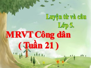 Bài giảng Luyện từ và câu Lớp 5 - Tuần 21: Mở rộng vốn từ 