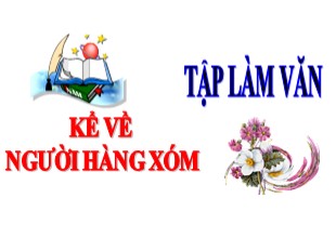 Bài giảng Tập làm văn 3 - Tiết 8: Kể về người hàng xóm