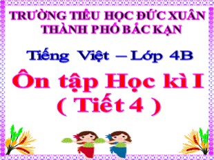 Bài giảng Tiếng Việt Lớp 4 - Bài: Ôn tập học kỳ I (Tiết 4) - Trường TH Đức Xuân