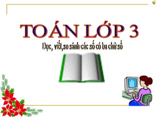 Bài giảng Toán Lớp 3 - Bài: Đọc, viết, so sánh các số có ba chữ số