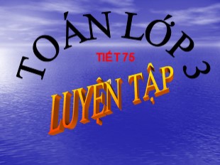 Bài giảng Toán Lớp 3 - Tiết 75: Luyện tập