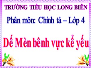 Bài giảng Chính tả Lớp 4 - Bài: Dế Mèn bênh vực kẻ yếu - Trường TH Long Biên