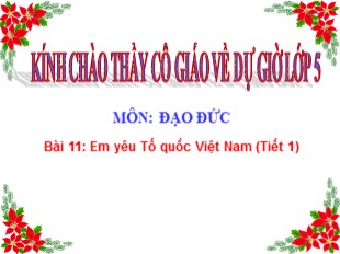 Bài giảng Đạo đức Lớp 5 - Bài 11: Em yêu Tổ quốc Việt Nam (Tiết 1)