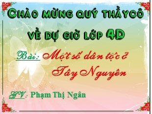 Bài giảng Địa lý 4 - Bài: Một số dân tộc ở Tây Nguyên - Phạm Thị Ngân