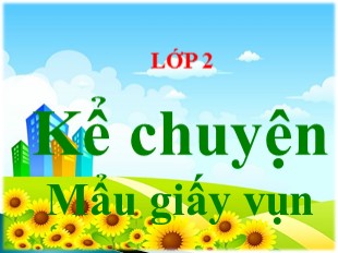 Bài giảng Kể chuyện Lớp 2 - Bài: Mẩu giấy vụn