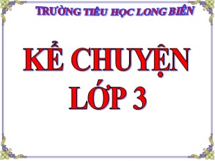 Bài giảng Kể chuyện Lớp 3 - Tuần 33: Người đi săn và con vượn - Trường TH Long Biên