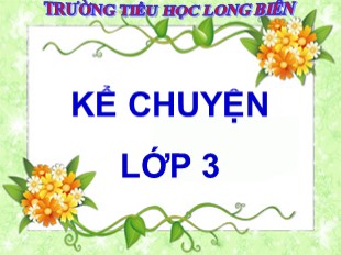 Bài giảng Kể chuyện Lớp 3 - Tuần 8: Các em nhỏ và cụ già - Trường TH Long Biên