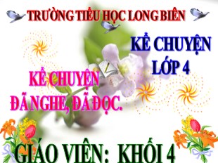 Bài giảng Kể chuyện Lớp 4 - Tuần 3: Kể chuyện đã nghe,đã đọc - Năm học 2018-2019 - Trường TH Long Biên