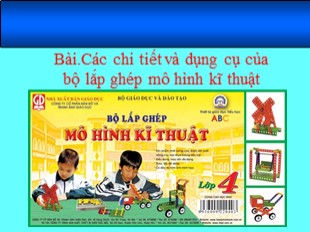 Bài giảng Kỹ thuật 4 - Bài: Các chi tiết và dụng cụ của bộ lắp ghép mô hình kĩ thuật