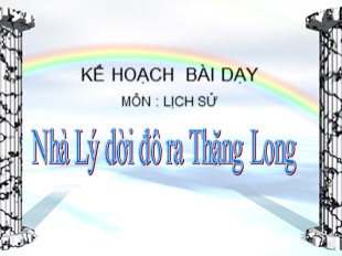 Bài giảng Lịch sử 4 - Bài: Nhà Lý dời đô ra Thăng Long