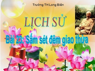 Bài giảng Lịch sử Lớp 5 - Bài 23: Sấm sét đêm giao thừa - Trường TH Long Biên