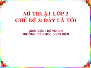 Bài giảng Mỹ thuật Lớp 2 - Chủ đề 3: Đây là tôi - Đỗ Văn Chi