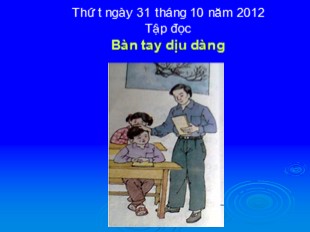 Bài giảng Tập đọc Lớp 2 - Bài: Bàn tay dịu dàng - Năm học 2012-2013