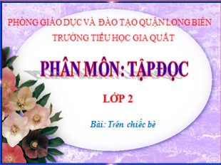 Bài giảng Tập đọc Lớp 2 - Bài: Trên chiếc bè - Trường TH Gia Quất