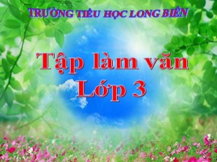 Bài giảng Tập làm văn Lớp 3 - Tuần 3: Kể về gia đình. Điền vào giấy tờ in sẵn - Trường TH Long Biên