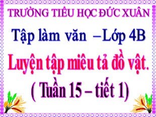 Bài giảng Tập làm văn Lớp 4 - Tuần 15: Luyện tập miêu tả đồ vật - Trường TH Đức Xuân