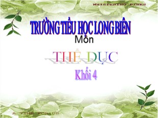 Bài giảng Thể dục Lớp 4 - Bài 17: Động tác Chân. Trò chơi: Nhanh lên bạn ơi - Trường TH Long Biên