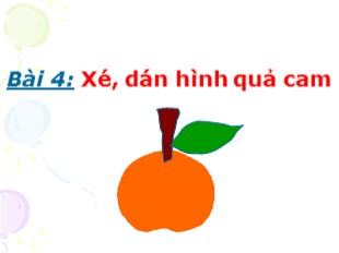 Bài giảng Thủ công Lớp 1 - Bài 4: Xé, dán hình quả cam