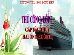 Bài giảng Thủ công Lớp 3 - Bài 1: Gấp tàu thủy hai ống khói - Trường TH Long Biên