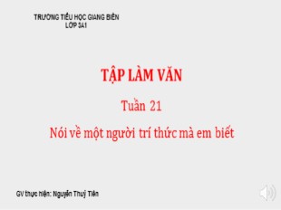 Bài giảng Tiếng Việt 3 - Tuần 2: Nói về một người trí thức mà em biết - Nguyễn Thủy Tiên