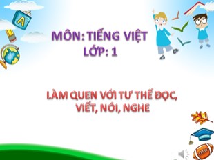 Bài giảng Tiếng Việt Lớp 1 - Bài 2: Làm quen với tư thế đọc, viết, nói, nghe