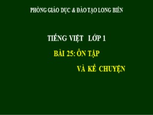 Bài giảng Tiếng Việt Lớp 1 - Bài 25: Ôn tập và kể chuyện - Phòng GD và ĐT Long Biên