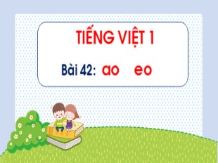 Bài giảng Tiếng Việt Lớp 1 - Bài 42: ao, eo