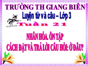 Bài giảng Tiếng Việt Lớp 3 - Tuần 21: Nhân hóa. Ôn tập cách đặt và trả lời câu hỏi: Ở đâu? - Trường TH Giang Biên