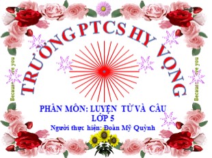 Bài giảng Tiếng Việt Lớp 5 - Bài: Thêm trạng ngữ chỉ mục đích cho câu - Đoàn Mỹ Quỳnh