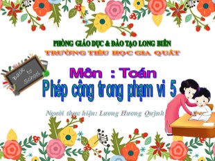 Bài giảng Toán 1 - Tuần 8: Phép cộng trong phạm vi 5 - Lương Hương Quỳnh