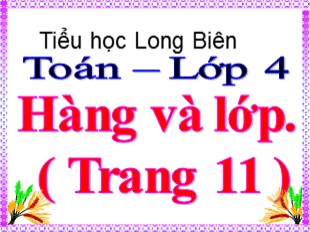 Bài giảng Toán 4 - Bài: Hàng và lớp - Tiểu học Long Biên