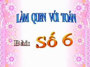 Bài giảng Toán Khối 1 - Bài: Số 6