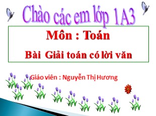 Bài giảng Toán Lớp 1 - Bài: Giải toán có lời văn - Nguyễn Thị Hương