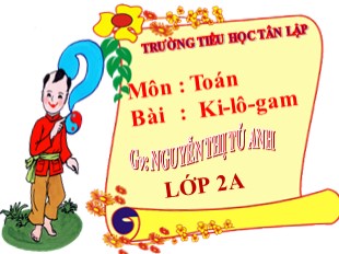 Bài giảng Toán Lớp 2 - Bài: Ki-lô-gam - Năm học 2018-2019 - Nguyễn Thị Tú Anh