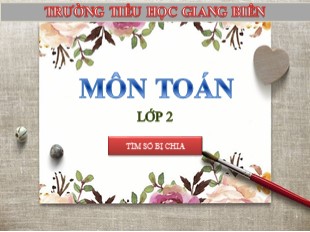 Bài giảng Toán Lớp 2 - Bài: Tìm số bị chia